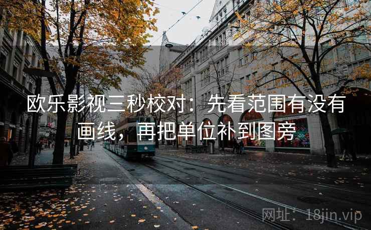 欧乐影视三秒校对：先看范围有没有画线，再把单位补到图旁