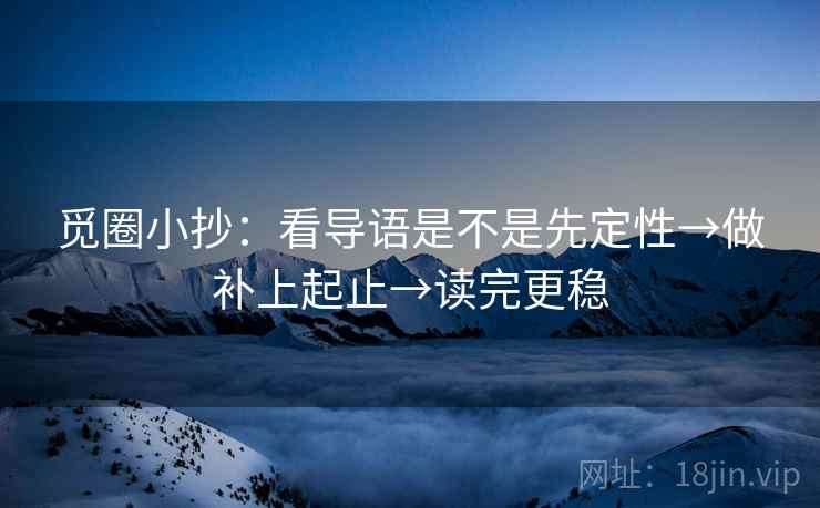 觅圈小抄：看导语是不是先定性→做补上起止→读完更稳