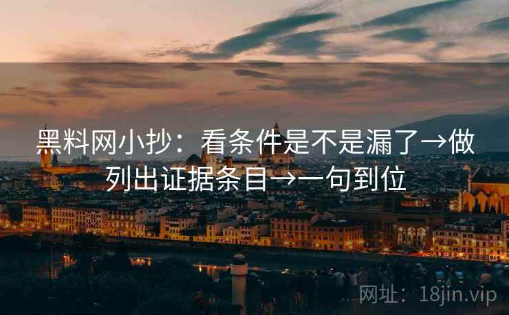 黑料网小抄：看条件是不是漏了→做列出证据条目→一句到位