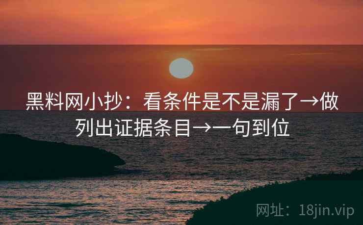 黑料网小抄：看条件是不是漏了→做列出证据条目→一句到位